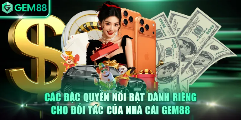 Các đặc quyền nổi bật dành riêng cho đối tác của nhà cái GEM88