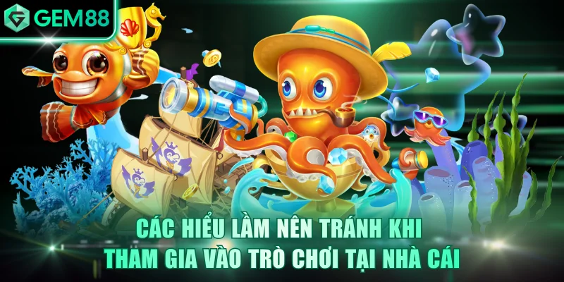 Các hiểu lầm nên tránh khi tham gia vào trò chơi tại nhà cái