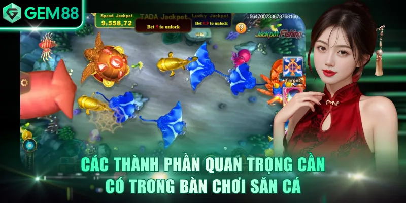 Các thành phần quan trọng cần có trong bàn chơi săn cá