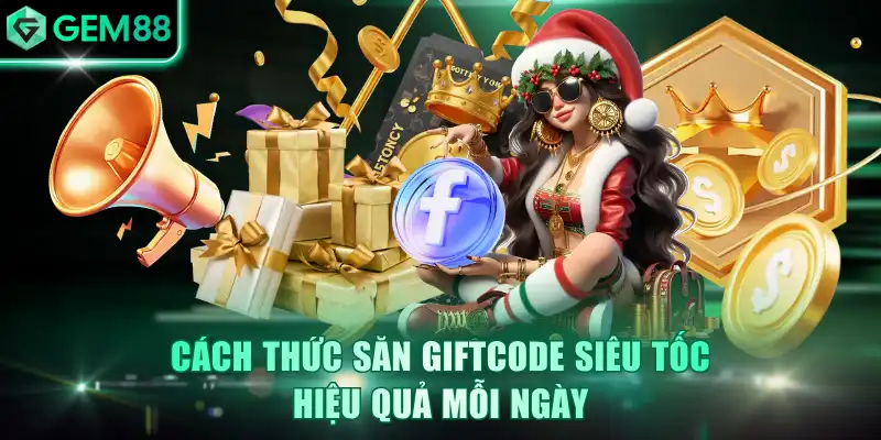 Cách thức săn giftcode siêu tốc hiệu quả mỗi ngày
