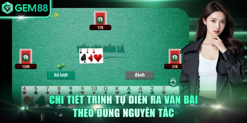 Chi tiết trình tự diễn ra ván bài theo đúng nguyên tắc