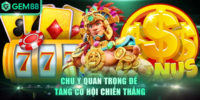 Chú ý quan trọng để tăng cơ hội chiến thắng