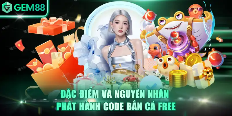 Đặc điểm và nguyên nhân phát hành code bắn cá free