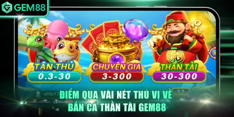 Điểm qua vài nét thú vị về bắn cá Thần Tài GEM88