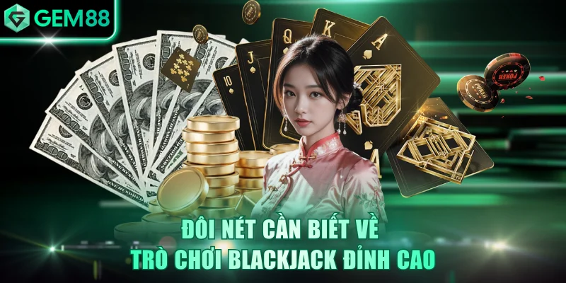 Đôi nét cần biết về trò chơi Blackjack đỉnh cao