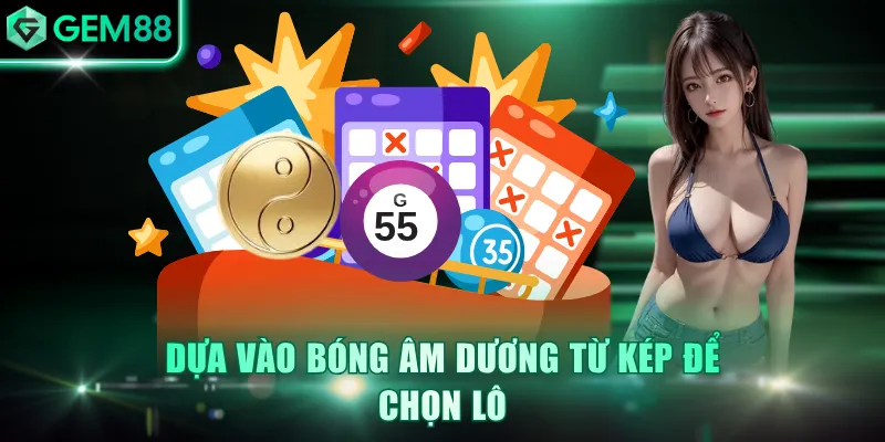 Dựa vào bóng âm dương từ kép để chọn lô