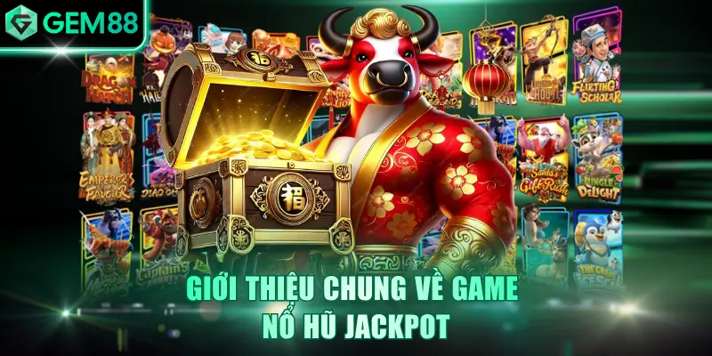 Giới thiệu chung về game nổ hũ Jackpot