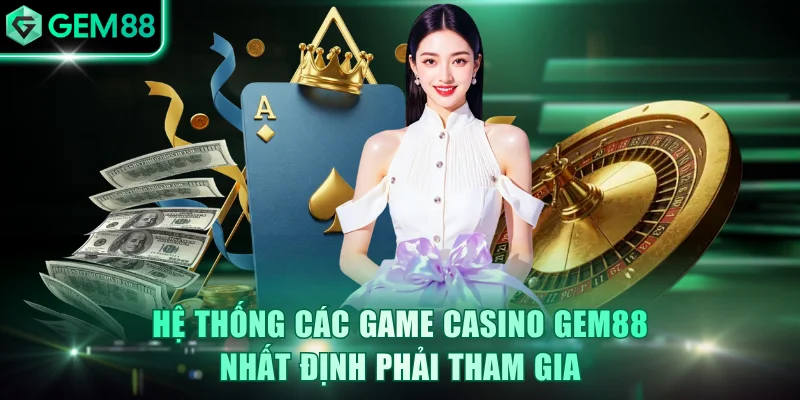 Hệ thống các game casino GEM88 nhất định phải tham gia