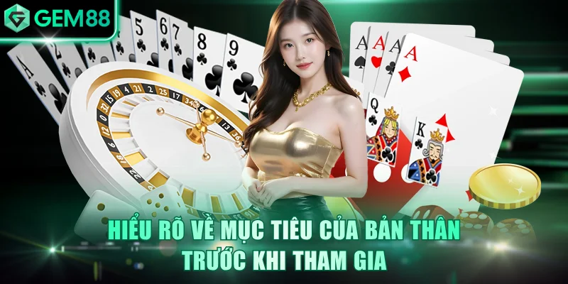 Hiểu rõ về mục tiêu của bản thân trước khi tham gia