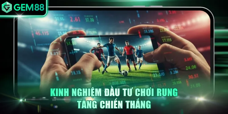 Kinh nghiệm đầu tư chơi rung tăng chiến thắng