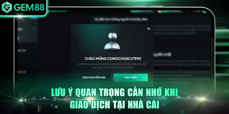 Lưu ý quan trọng cần nhớ khi giao dịch tại nhà cái