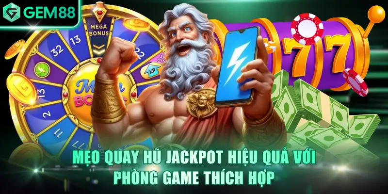 Mẹo quay hũ Jackpot hiệu quả với phòng game thích hợp