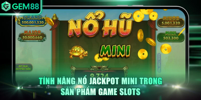 Tính năng nổ jackpot Mini trong sản phẩm game slots