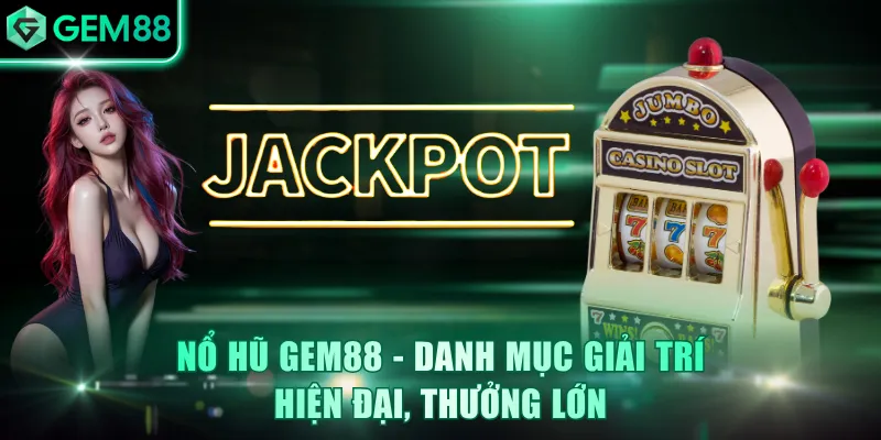 Nổ hũ GEM88 - Danh mục giải trí hiện đại, thưởng lớn