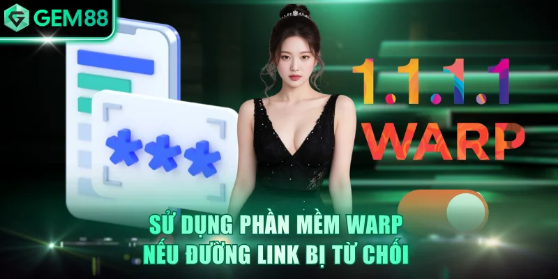 Sử dụng phần mềm WARP nếu đường link bị từ chối 