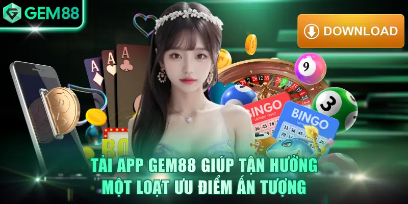 Tải app GEM88 giúp tận hưởng một loạt ưu điểm ấn tượng