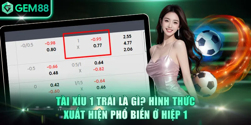 Tài Xỉu 1 Trái Là Gì