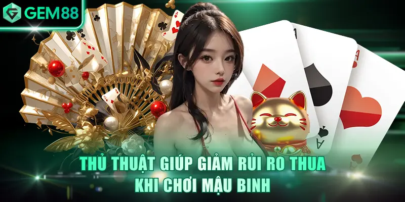 Thủ thuật giúp giảm rủi ro thua khi chơi Mậu Binh
