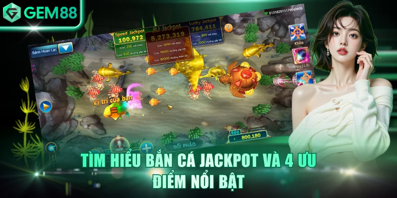 Tìm hiểu bắn cá jackpot và 4 ưu điểm nổi bật