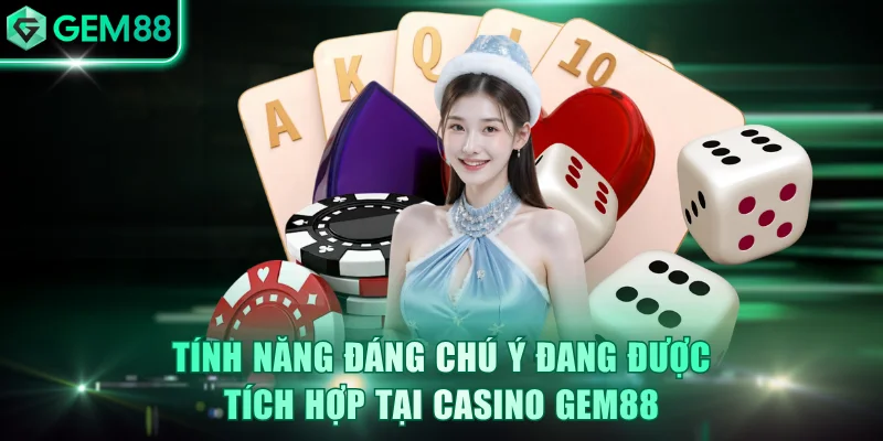 Tính năng đáng chú ý đang được tích hợp tại casino GEM88