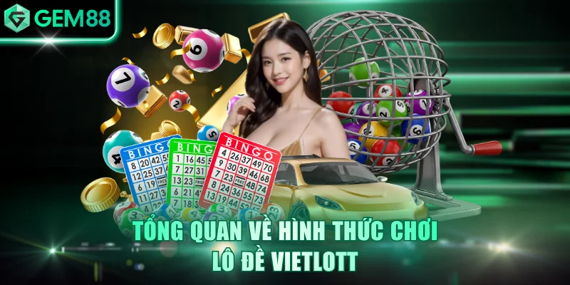 Tổng quan về hình thức chơi lô đề Vietlott