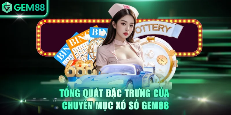 Tổng quát đặc trưng của chuyên mục xổ số GEM88