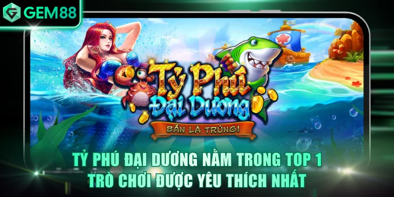Tỷ Phú Đại Dương nằm trong top 1 trò chơi được yêu thích nhất